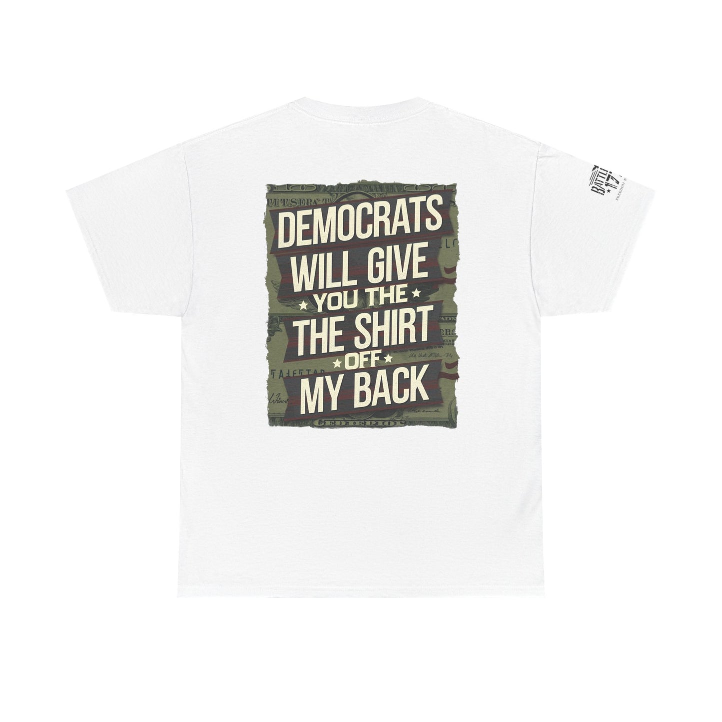 Anti Democrats T-shirt Will Give You The Shirt of My Back Front & Back Print