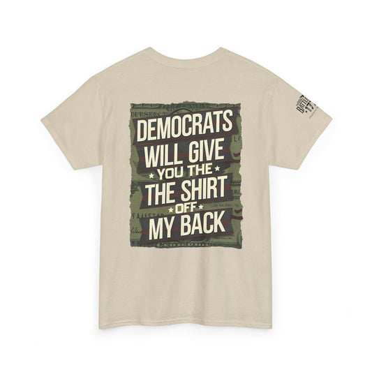 Anti Democrats T-shirt Will Give You The Shirt of My Back Front & Back Print
