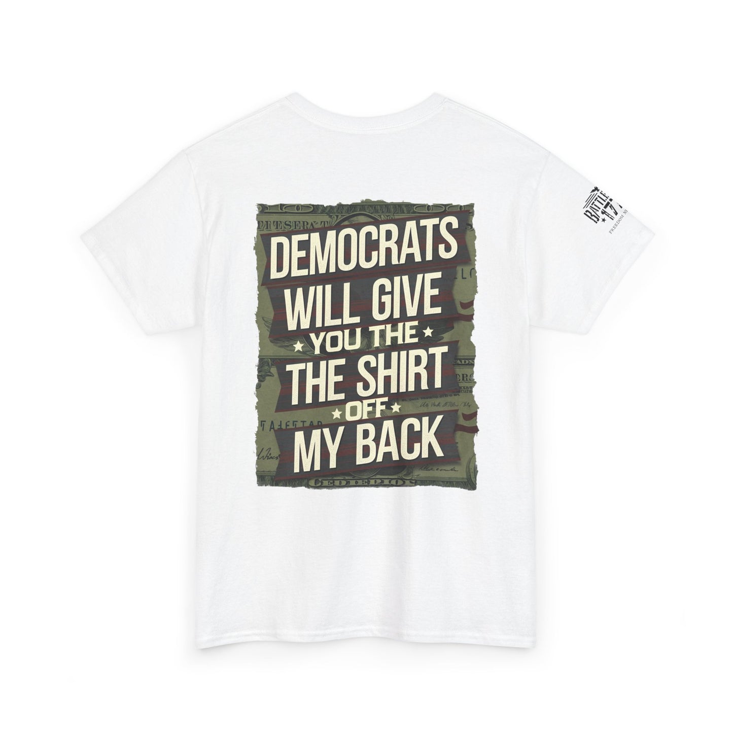 Anti Democrats T-shirt Will Give You The Shirt of My Back Front & Back Print